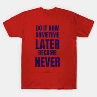 do it now sometime later become never T-Shirt